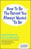 How_to_be_the_parent_you_always_wanted_to_be