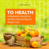 To_Health__A_Meditation_Bundle_for_Healthy_Eating_and_Natural_Weight_Loss