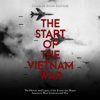 Start_of_the_Vietnam_War__The_History_and_Legacy_of_the_Events_that_Began_America_s_Most_Controversi