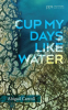 Cup_My_Days_Like_Water