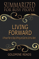 Living_Forward_-_Summarized_for_Busy_People__A_Proven_Plan_to_Stop_Drifting_and_Get_the_Life_You