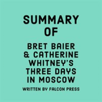 Summary_of_Bret_Baier_and_Catherine_Whitney_s_Three_Days_in_Moscow